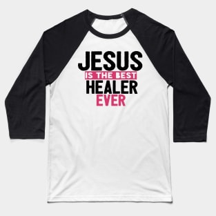 Jesus Is The Best Healer Ever Baseball T-Shirt